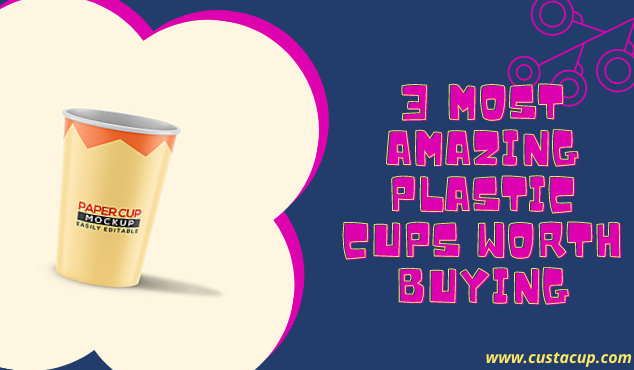 3 Most Amazing Plastic Cups Worth Buying