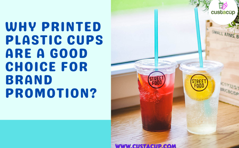 Why Printed Plastic Cups Are A Good Choice For Brand Promotion?